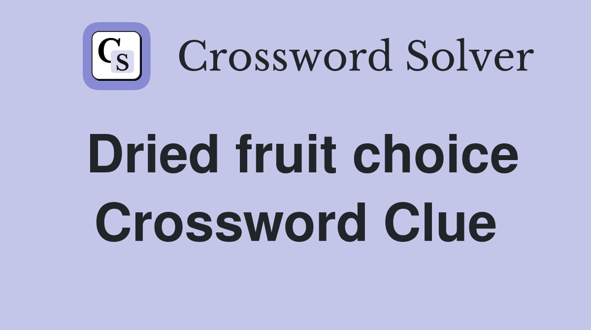 Dried fruit choice Crossword Clue