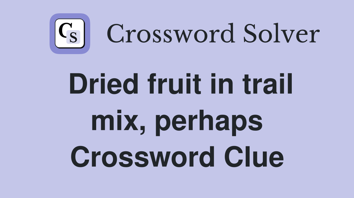Dried fruit in trail mix perhaps Crossword Clue Answers Crossword