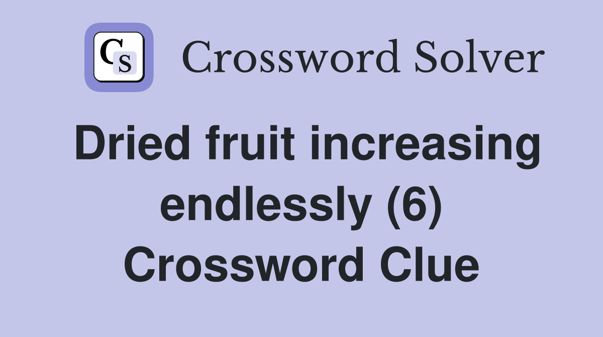 Dried fruit increasing endlessly (6) Crossword Clue