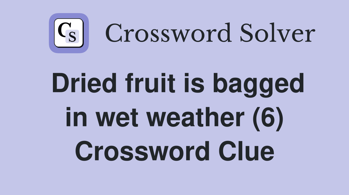 Dried fruit is bagged in wet weather (6) Crossword Clue