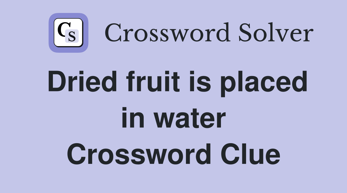 Dried fruit is placed in water Crossword Clue