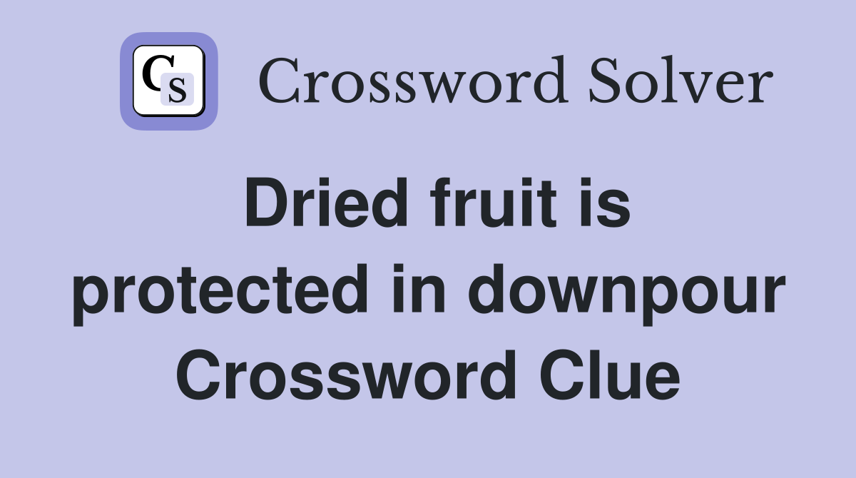 Dried fruit is protected in downpour Crossword Clue