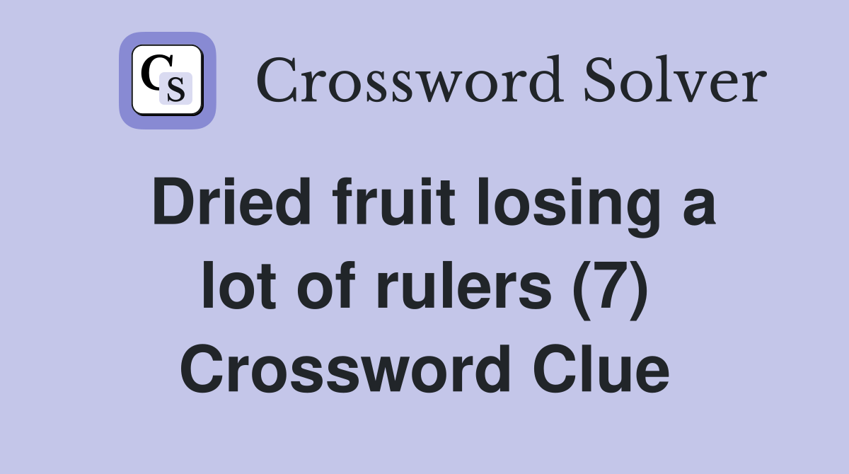 Dried fruit losing a lot of rulers (7) Crossword Clue
