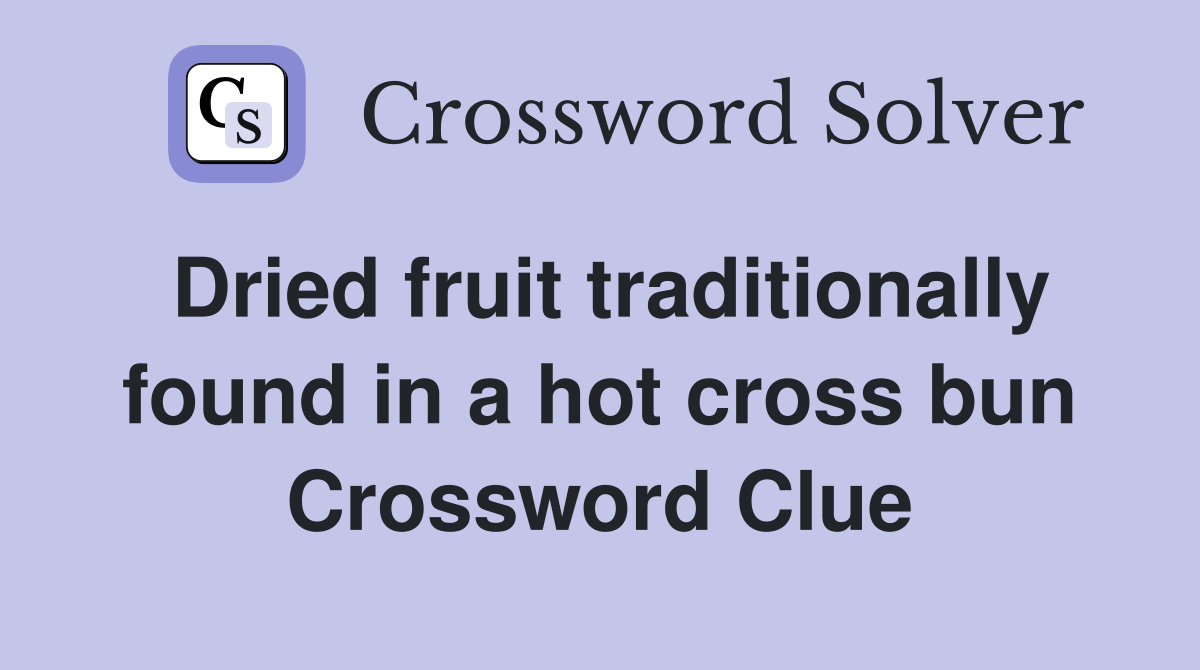 Dried fruit traditionally found in a hot cross bun Crossword Clue