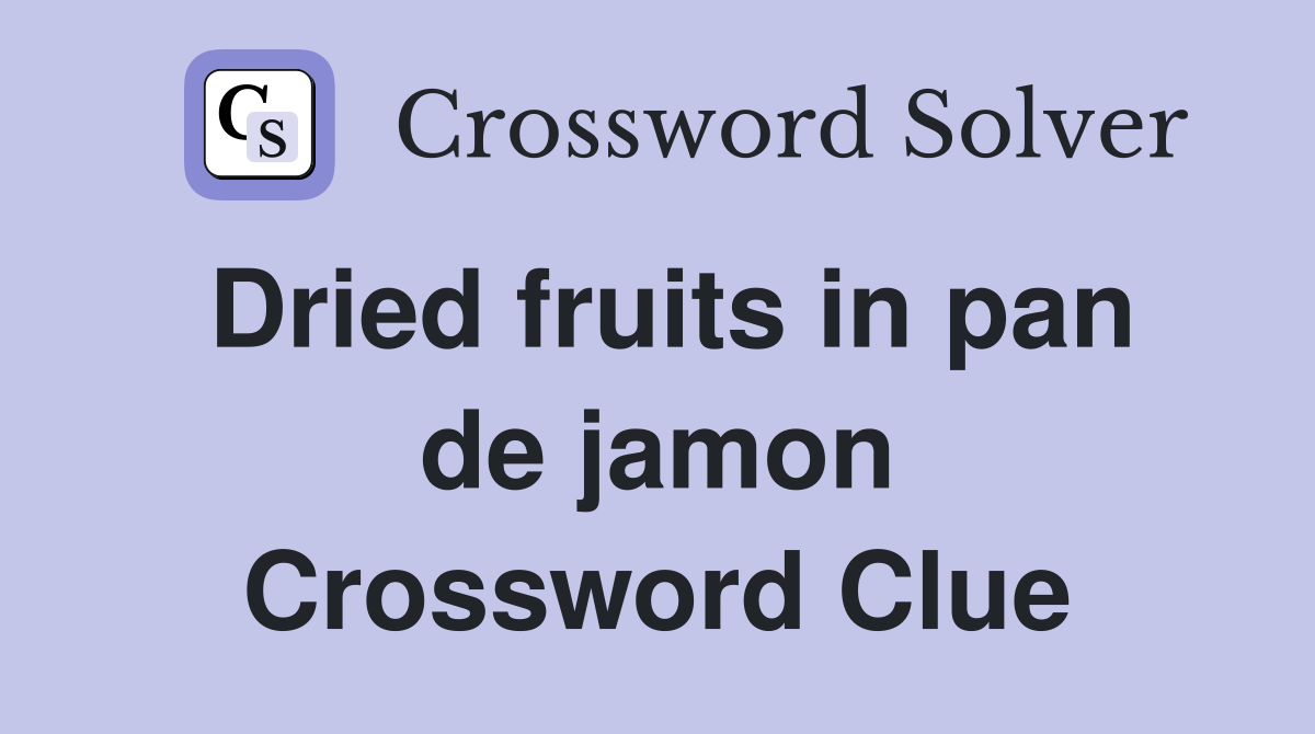 Dried fruits in pan de jamon Crossword Clue
