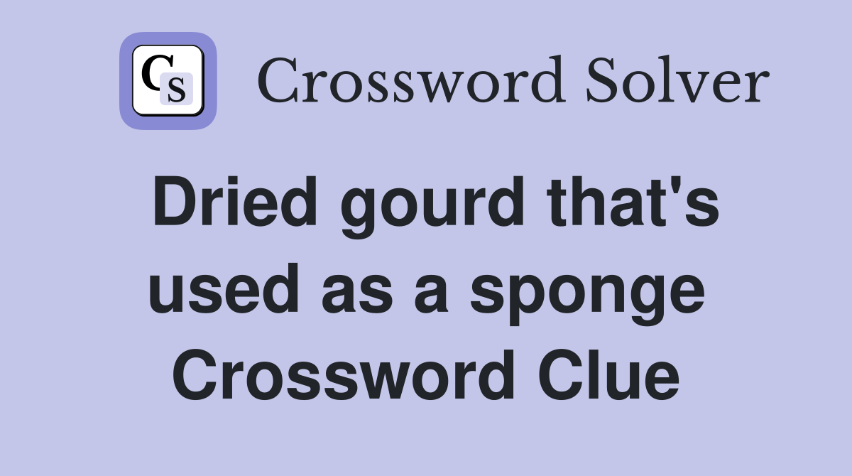 Dried gourd that's used as a sponge Crossword Clue