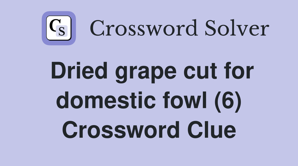 Dried grape cut for domestic fowl (6) Crossword Clue