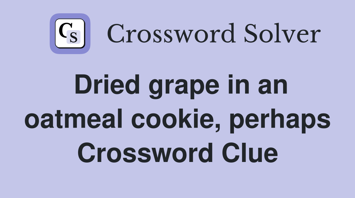 Dried grape in an oatmeal cookie, perhaps Crossword Clue