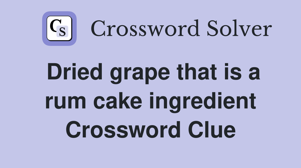Dried grape that is a rum cake ingredient Crossword Clue