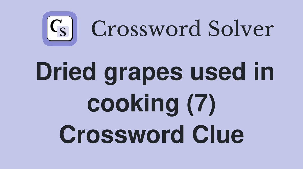 Dried grapes used in cooking (7) Crossword Clue