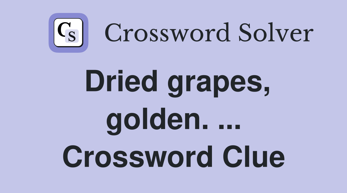 Dried grapes, golden. ... Crossword Clue