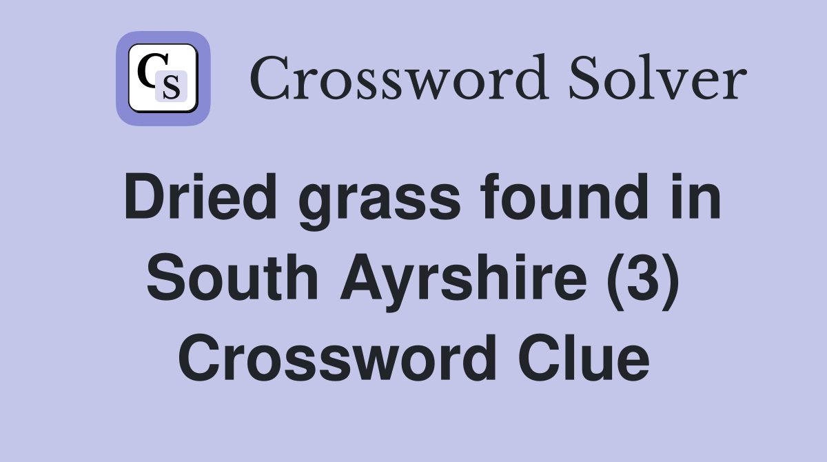 Dried grass found in South Ayrshire (3) Crossword Clue