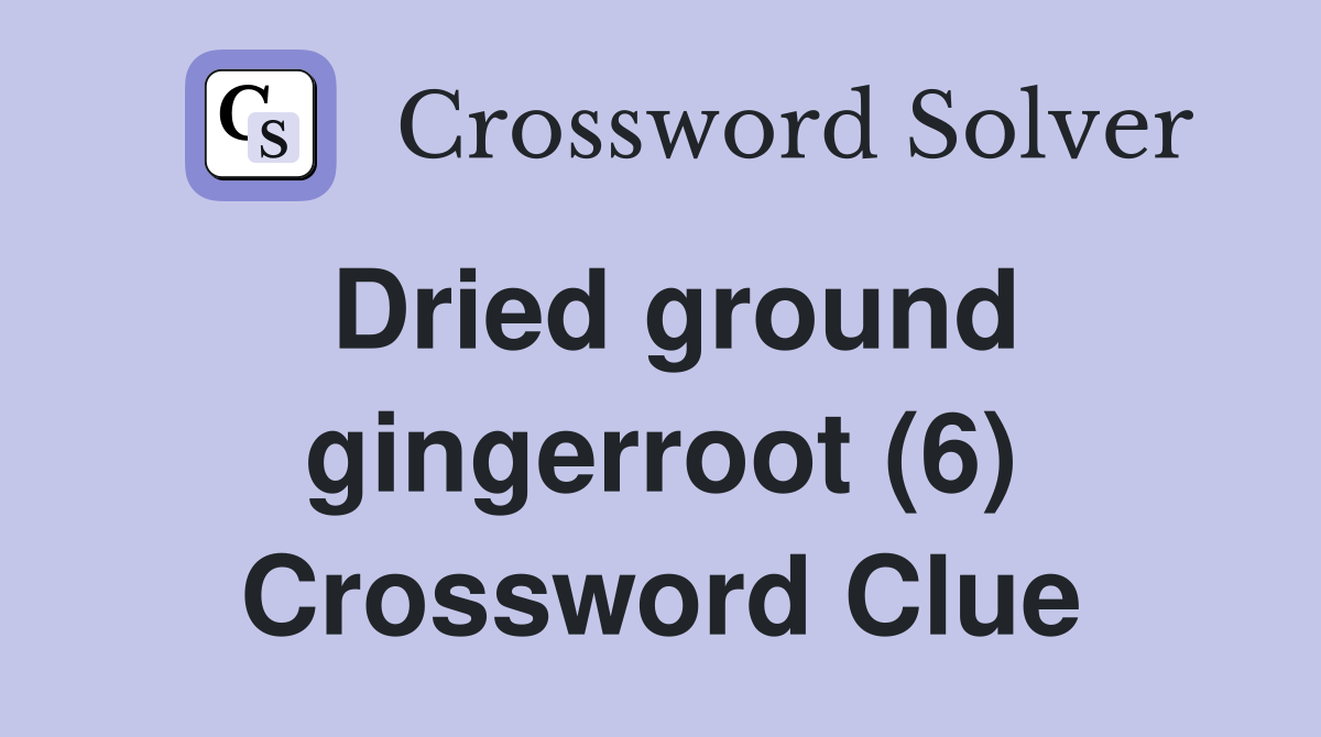 Dried ground gingerroot (6) Crossword Clue