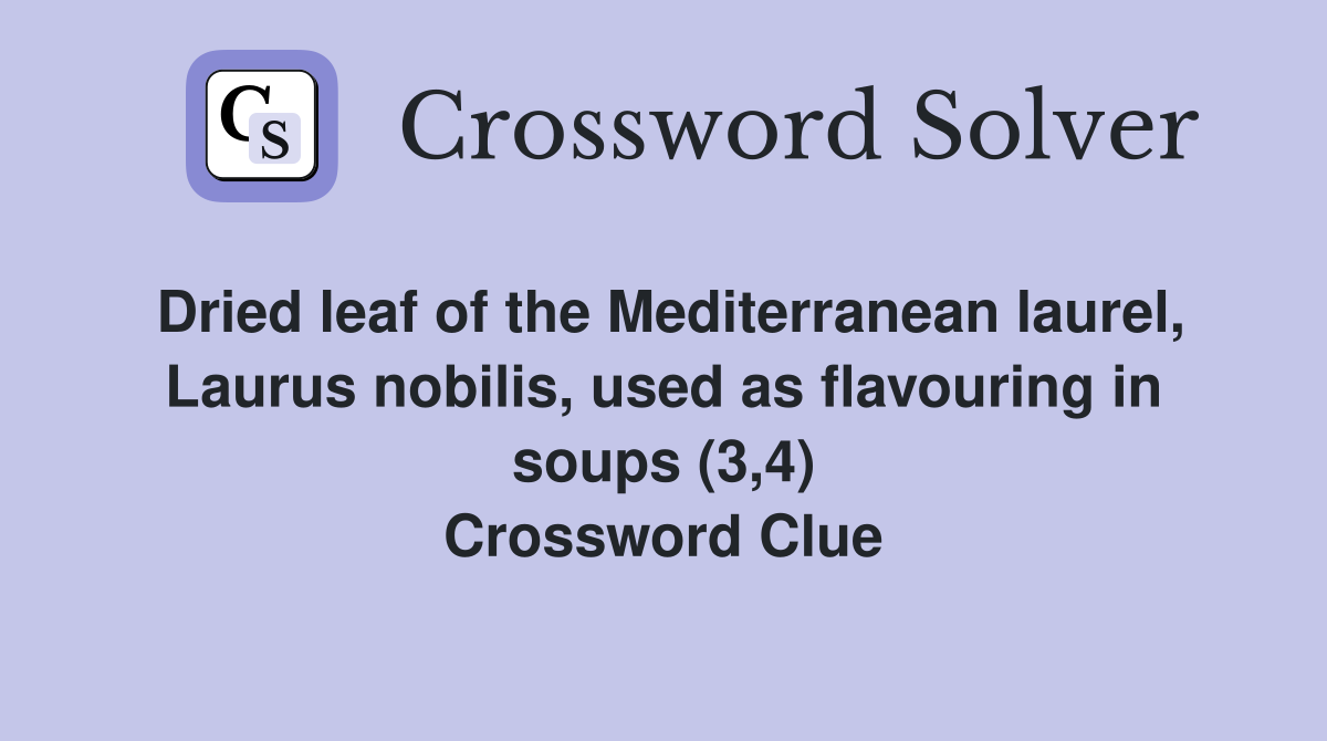 Dried leaf of the Mediterranean laurel, Laurus nobilis, used as flavouring in soups (3,4) Crossword Clue