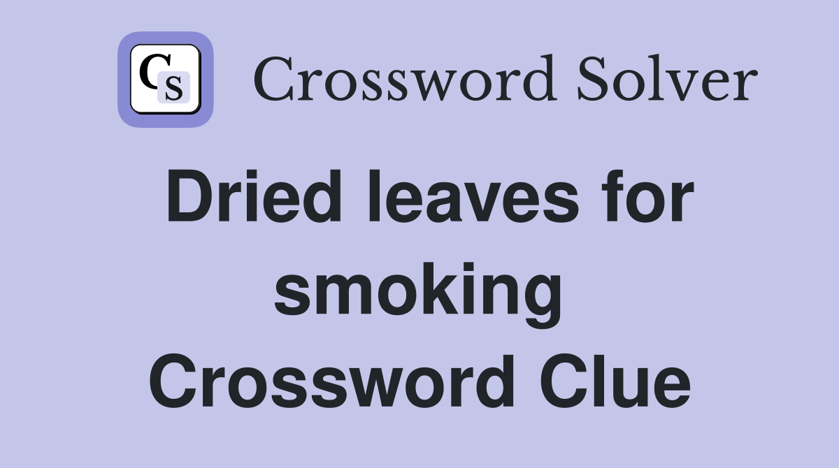 Dried leaves for smoking Crossword Clue