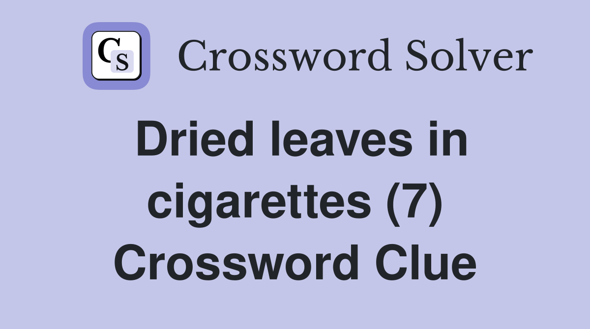 Dried leaves in cigarettes (7) Crossword Clue