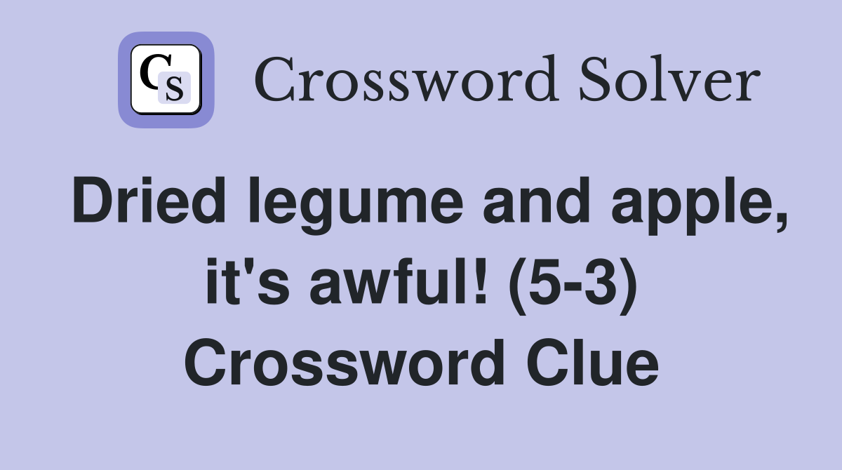 Dried legume and apple, it's awful! (5-3) Crossword Clue