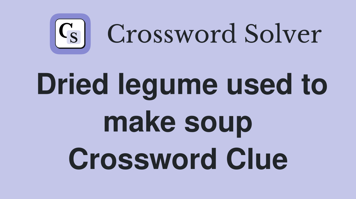 Dried legume used to make soup Crossword Clue