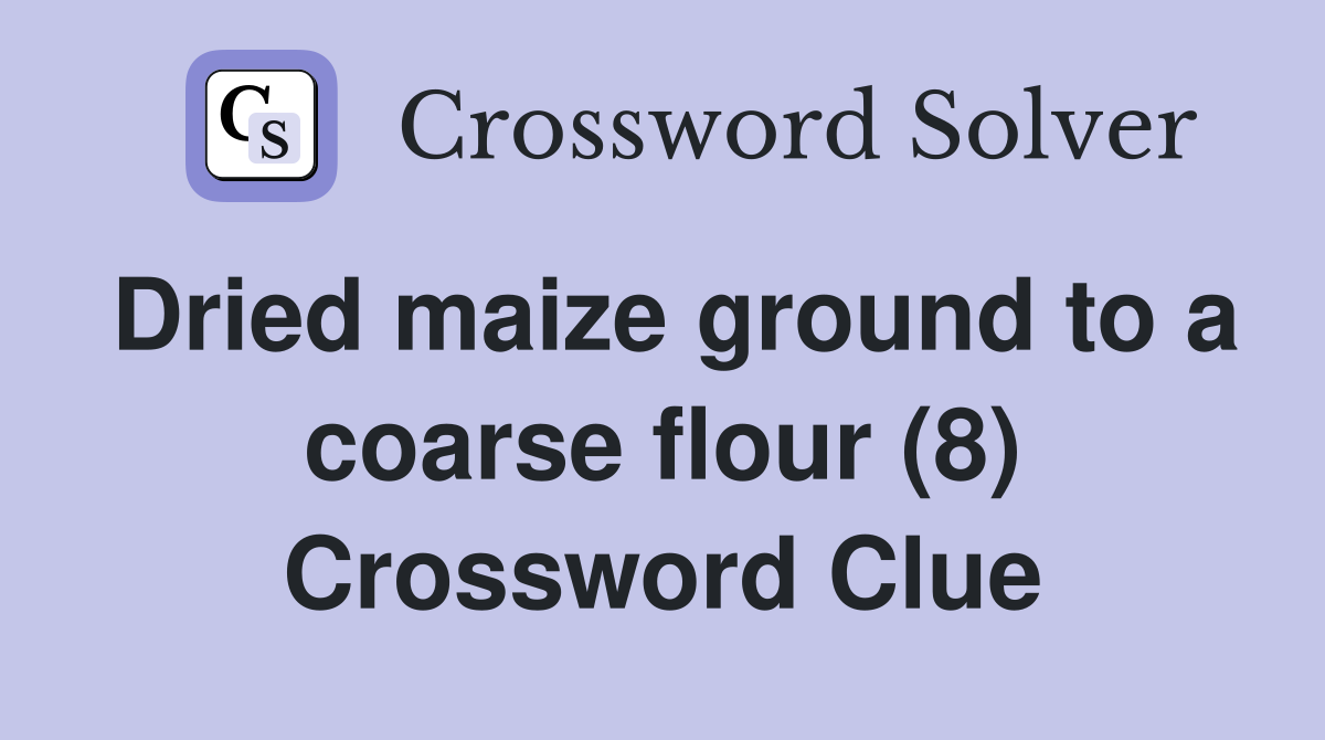 Dried maize ground to a coarse flour (8) Crossword Clue