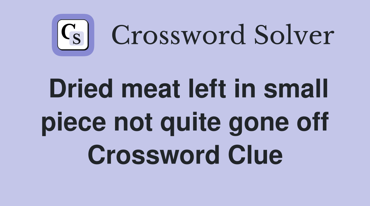 Dried meat left in small piece not quite gone off Crossword Clue