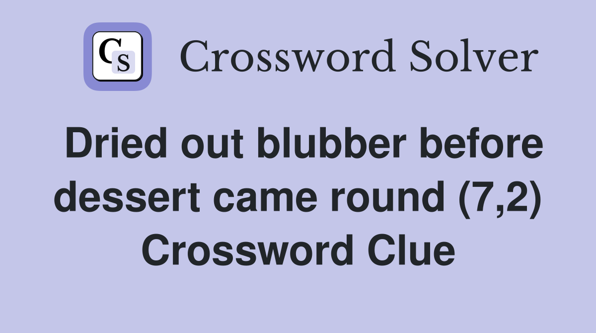 Dried out blubber before dessert came round (7,2) Crossword Clue