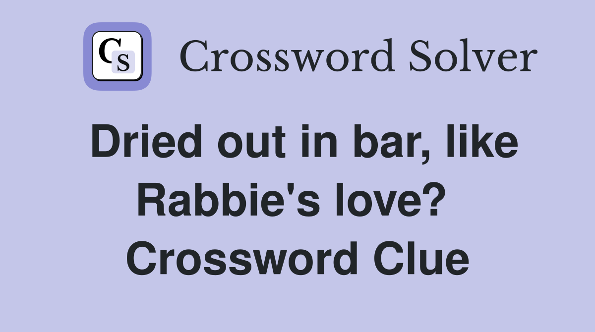 Dried out in bar, like Rabbie's love?  Crossword Clue