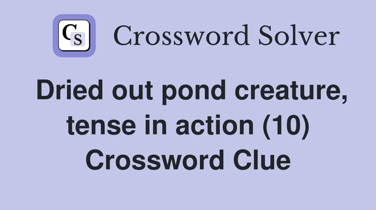Dried out pond creature, tense in action (10) Crossword Clue