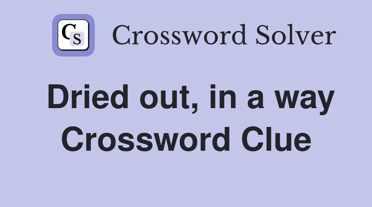 Dried out, in a way Crossword Clue