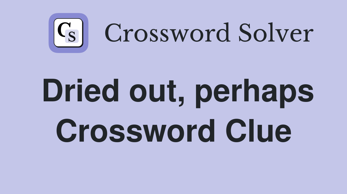 Dried out, perhaps Crossword Clue
