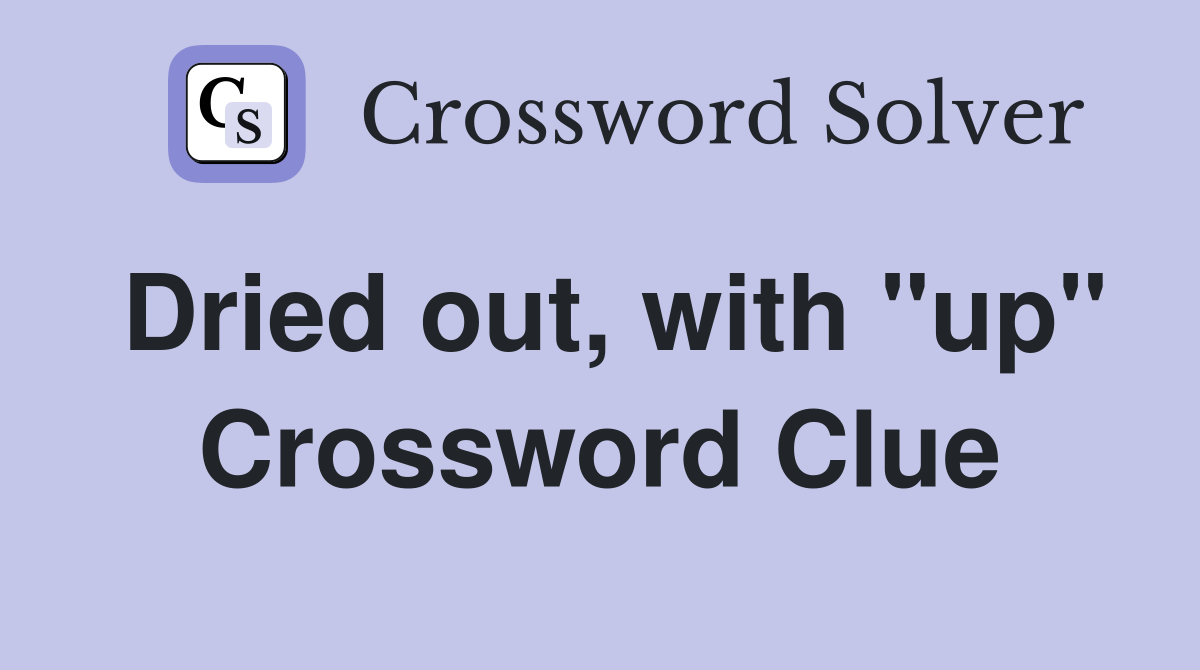 Dried out, with "up" Crossword Clue