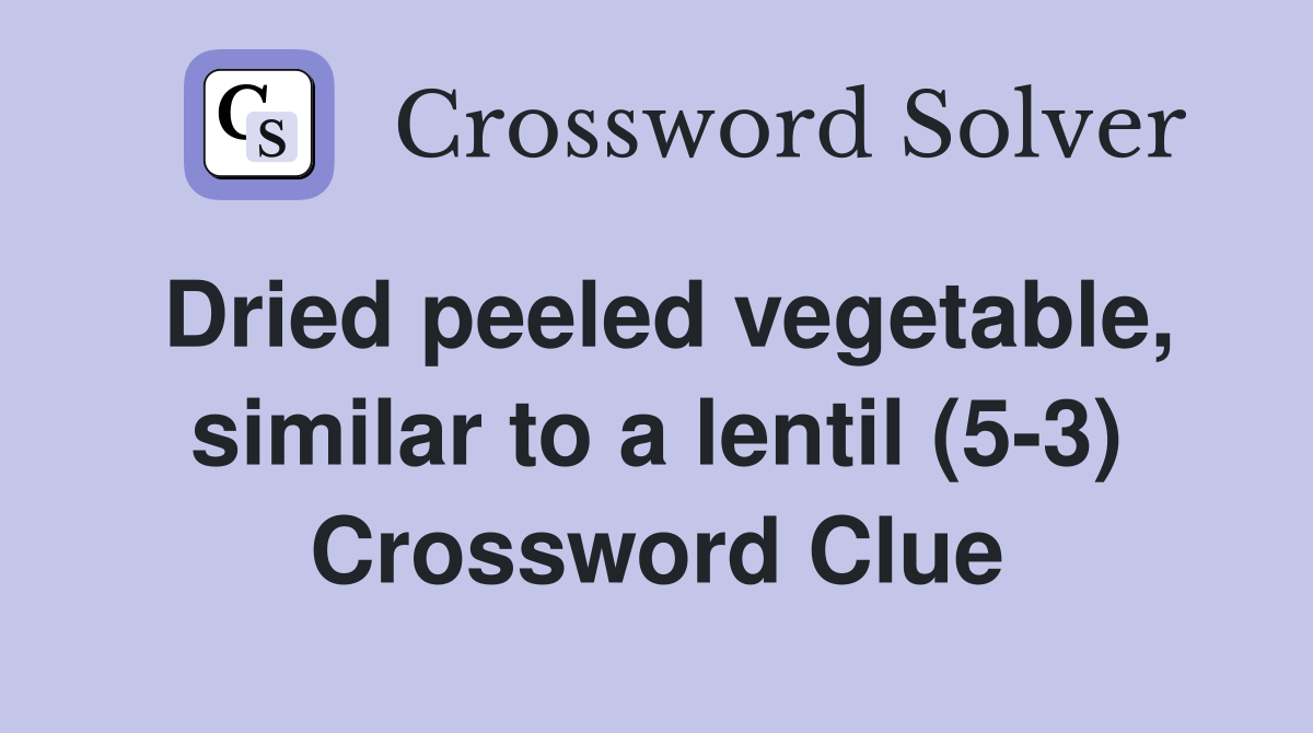 Dried peeled vegetable, similar to a lentil (5-3) Crossword Clue