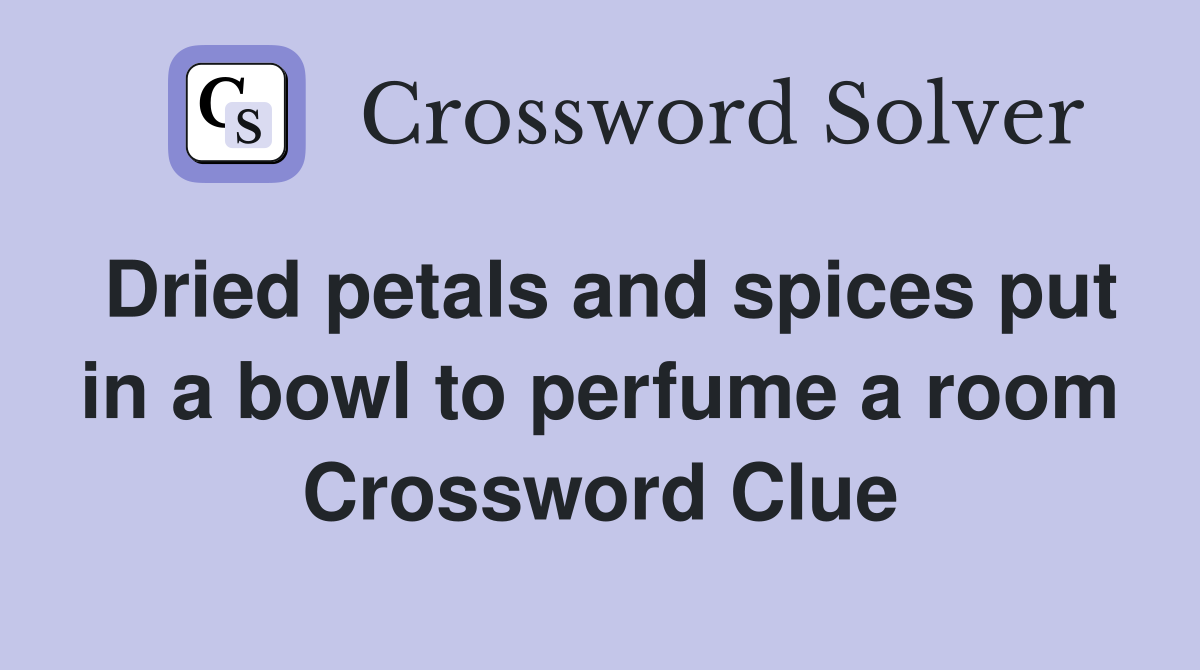 Dried petals and spices put in a bowl to perfume a room Crossword Clue