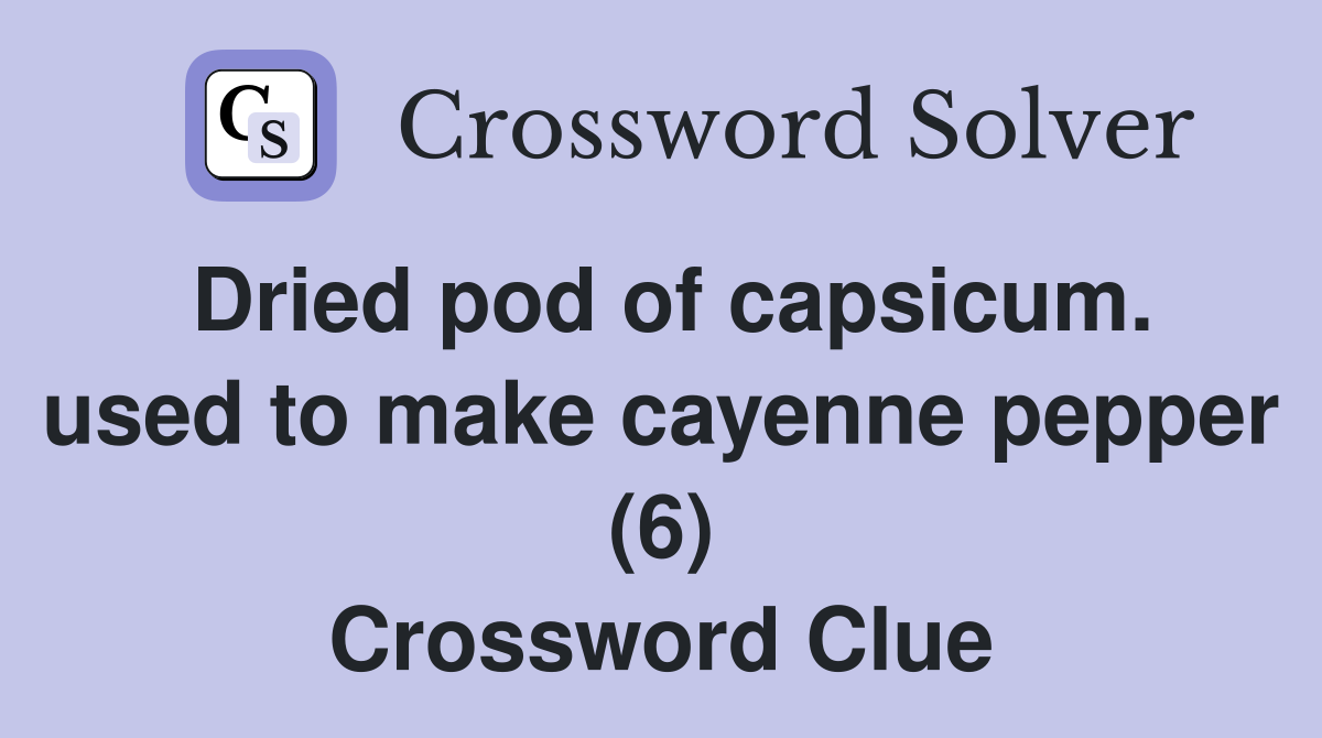 Dried pod of capsicum. used to make cayenne pepper (6) Crossword Clue