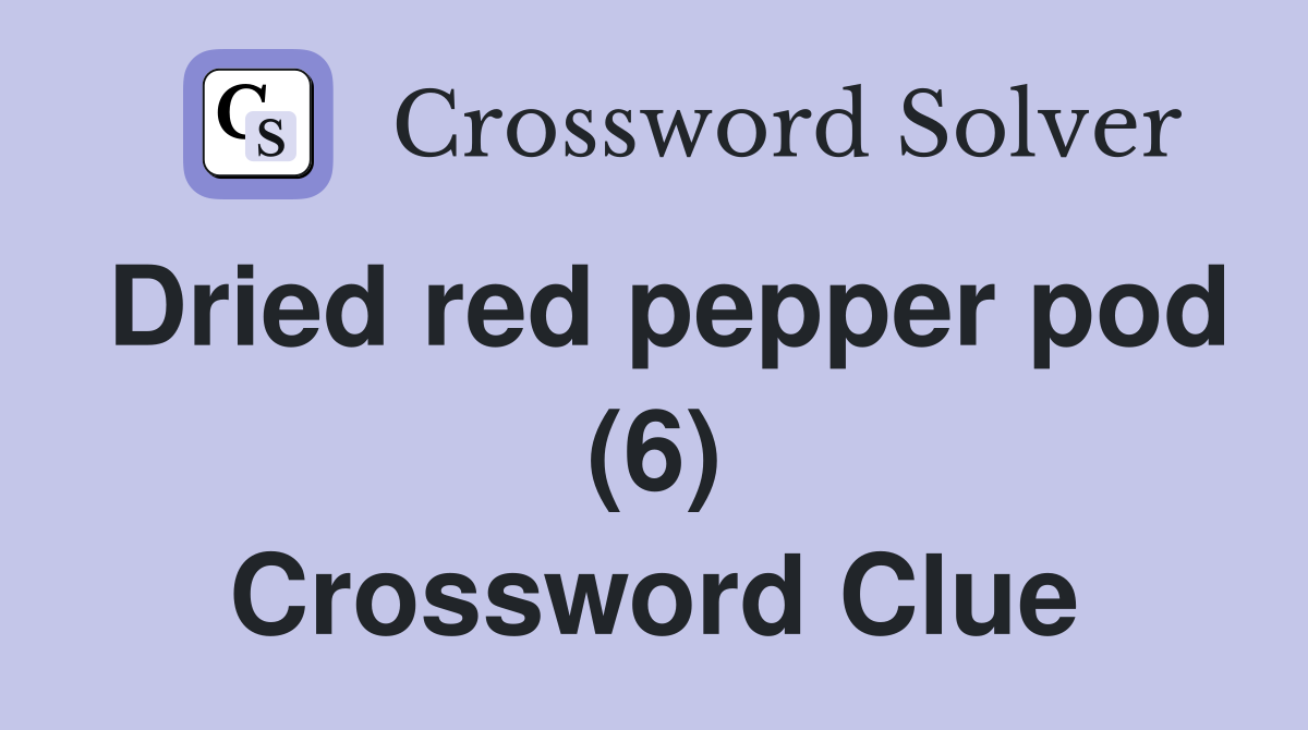 Dried red pepper pod (6) Crossword Clue