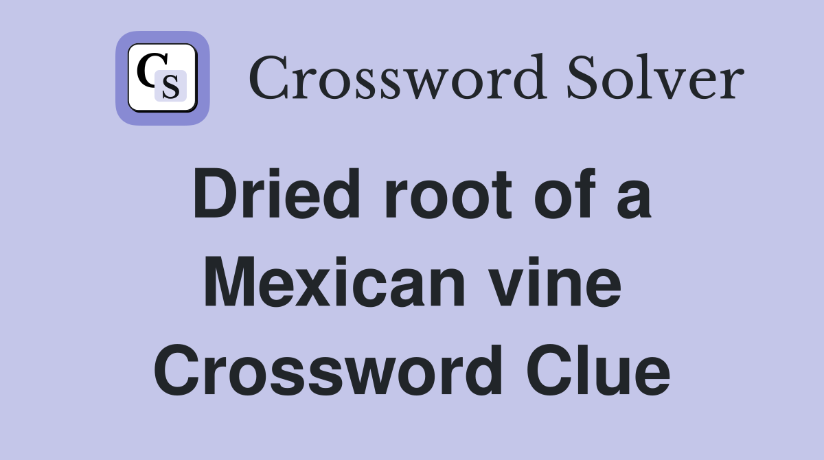 Dried root of a Mexican vine Crossword Clue