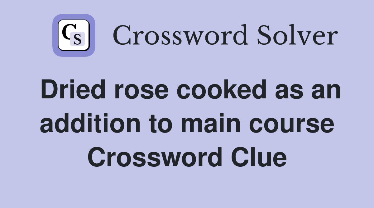 Dried rose cooked as an addition to main course Crossword Clue