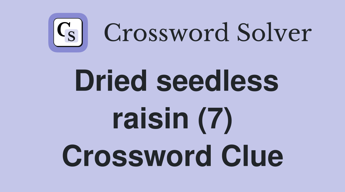 Dried seedless raisin (7) Crossword Clue