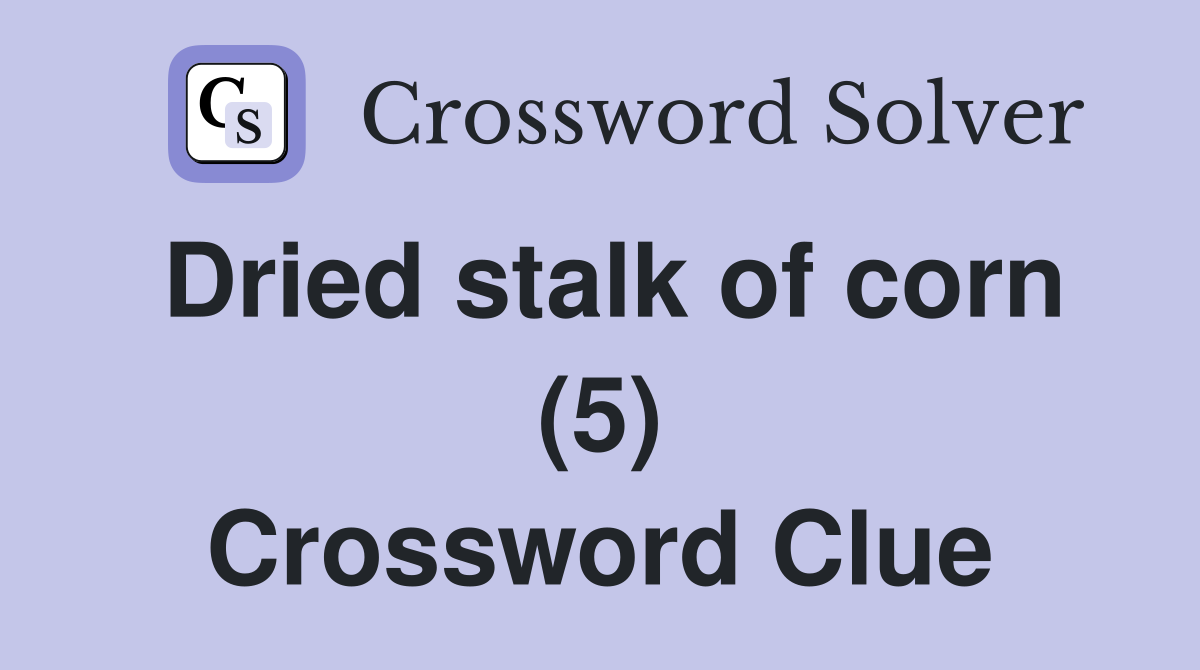 Dried stalk of corn (5) Crossword Clue