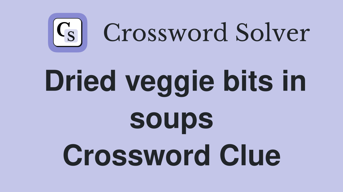 Dried veggie bits in soups Crossword Clue