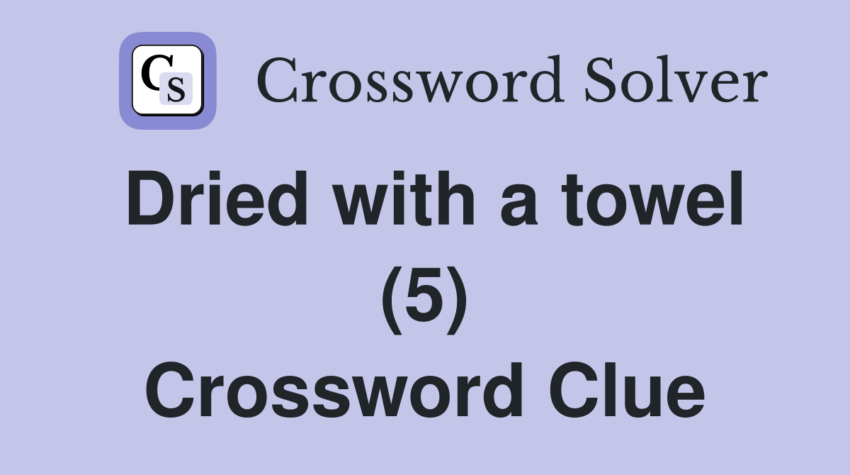Dried with a towel (5) Crossword Clue