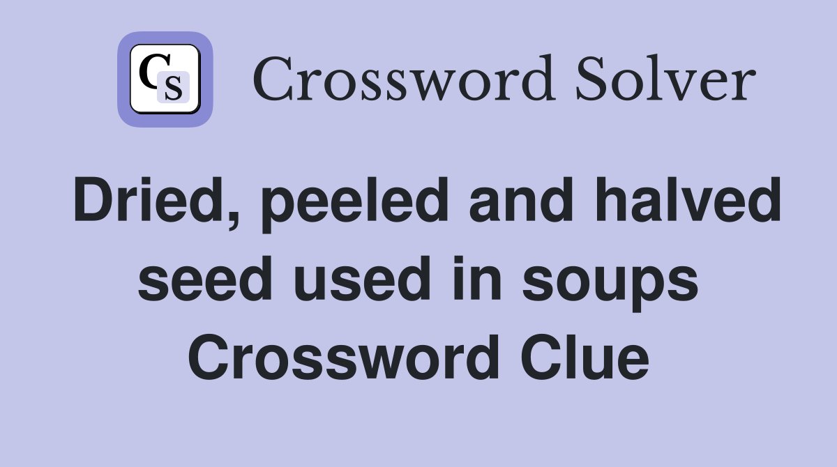 Dried, peeled and halved seed used in soups Crossword Clue