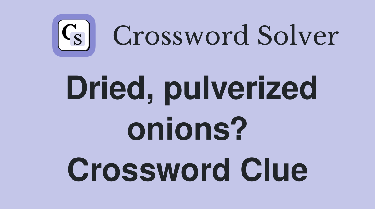 Dried, pulverized onions? Crossword Clue