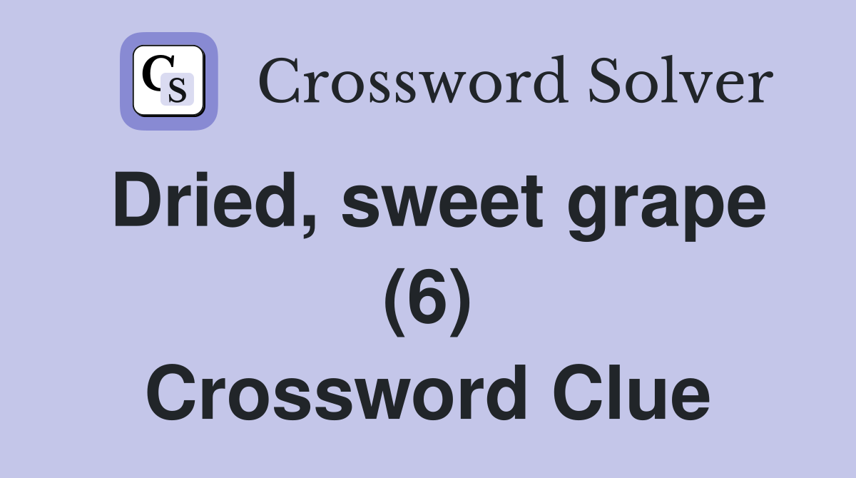 Dried, sweet grape (6) Crossword Clue