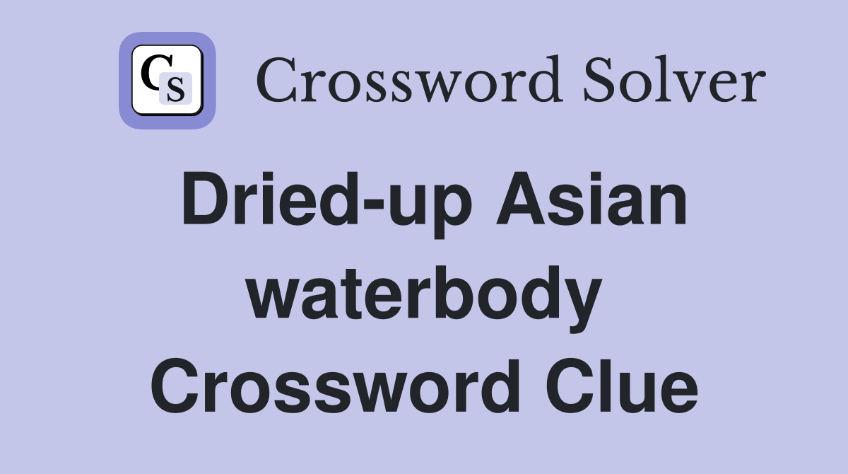 Dried-up Asian waterbody Crossword Clue