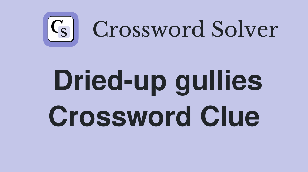 Dried-up gullies Crossword Clue