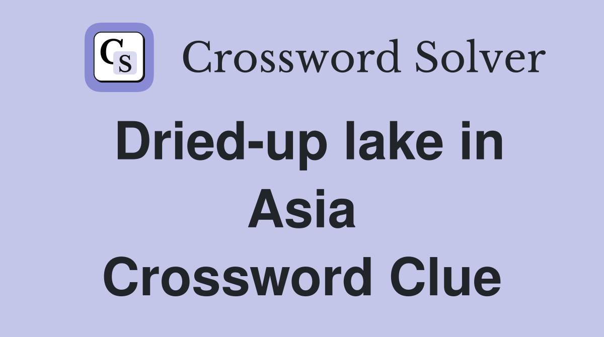 Dried-up lake in Asia Crossword Clue
