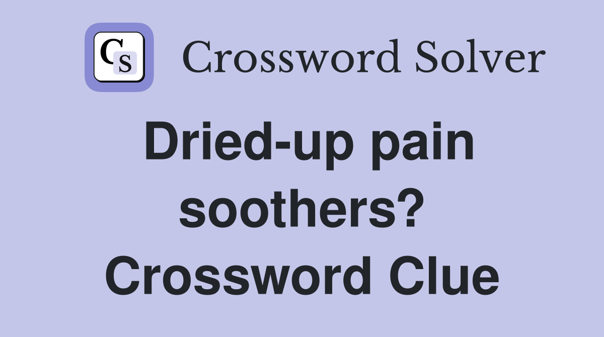 Dried-up pain soothers? Crossword Clue