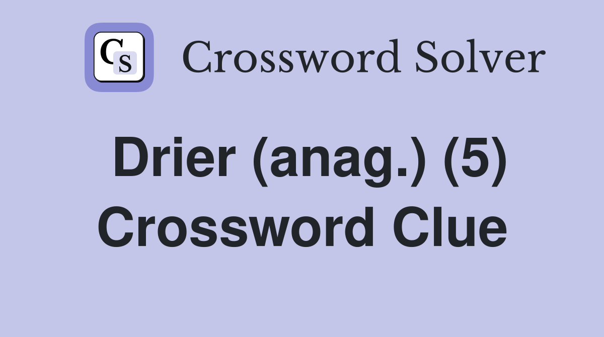 Drier (anag.) (5) Crossword Clue