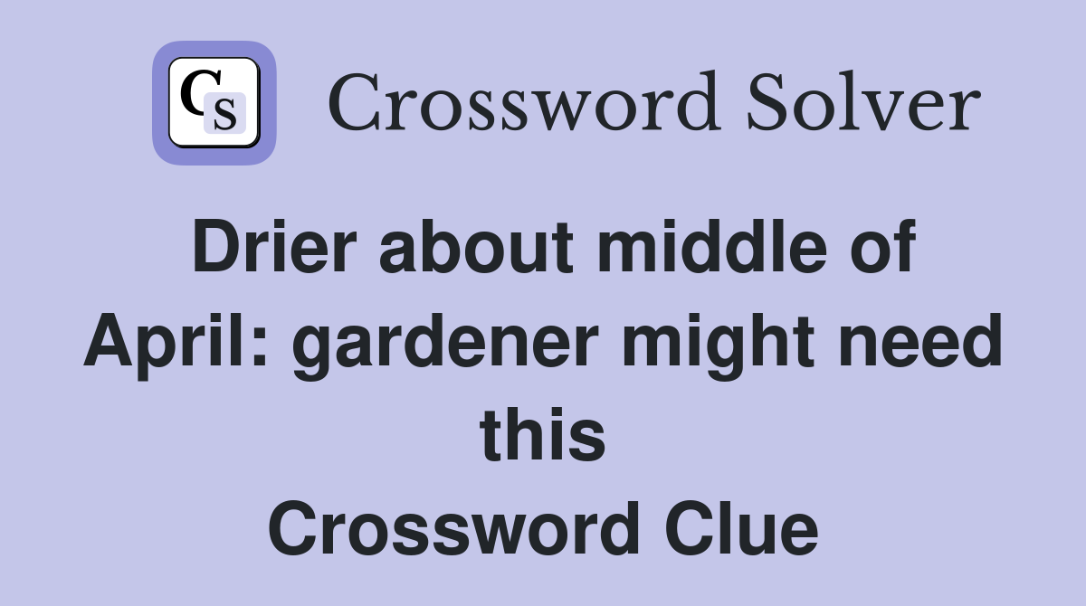 Drier about middle of April: gardener might need this Crossword Clue