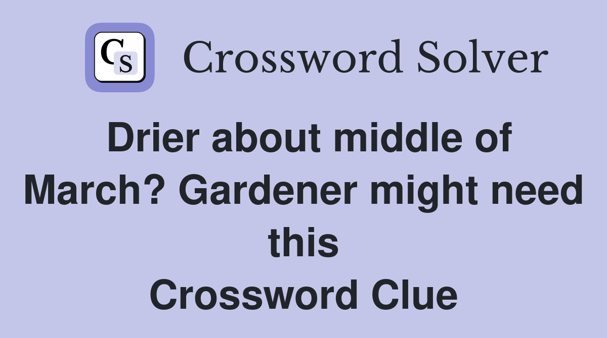 Drier about middle of March? Gardener might need this Crossword Clue